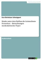Cover von Kinder unter dem Einfluss des Leitmediums Fernsehen - Betrachtungen medienkritischer Topoi