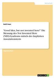 Cover von 'Good Idea, but not invented here!' Die Messung des Not Invented Here (NIH)-Syndroms mittels des Impliziten Assoziationstests