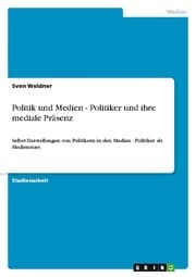 Cover von Politik und Medien - Politiker und ihre mediale Präsenz