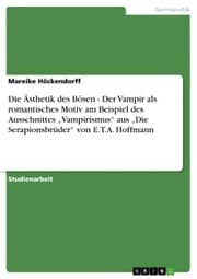 Cover von Die Ästhetik des Bösen - Der Vampir als romantisches Motiv am Beispiel des Ausschnittes 'Vampirismus' aus 'Die Serapionsbrüder' von E.T.A. Hoffmann