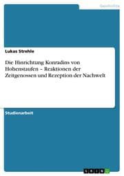 Cover von Die Hinrichtung Konradins von Hohenstaufen - Reaktionen der Zeitgenossen und Rezeption der Nachwelt