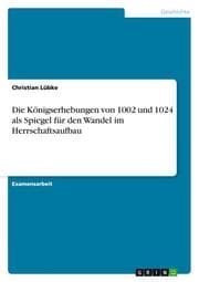 Cover von Die Königserhebungen von 1002 und 1024 als Spiegel für den Wandel im Herrschaftsaufbau