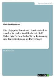Cover von Die doppelte Transition Lateinamerikas aus der Sicht der Konflikttheorie Ralf Dahrendorfs: Gesellschaftliche Erstarrung und Entpolitisierung als Pulverfässer