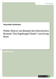 Cover von Public History am Beispiel des historischen Romans 'Der Augsburger Täufer' von Georg Brun