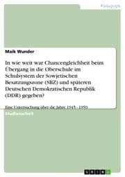 Cover von In wie weit war Chancengleichheit beim Übergang in die Oberschule im Schulsystem der Sowjetischen Besatzungszone (SBZ) und späteren Deutschen Demokratischen Republik (DDR) gegeben?