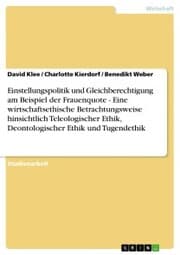Cover von Einstellungspolitik und Gleichberechtigung am Beispiel der Frauenquote - Eine wirtschaftsethische Betrachtungsweise hinsichtlich Teleologischer Ethik, Deontologischer Ethik und Tugendethik