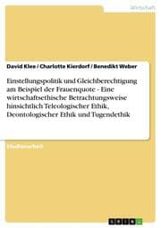 Cover von Einstellungspolitik und Gleichberechtigung am Beispiel der Frauenquote - Eine wirtschaftsethische Betrachtungsweise hinsichtlich Teleologischer Ethik, Deontologischer Ethik und Tugendethik