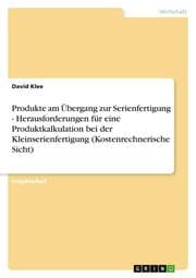 Cover von Produkte am Übergang zur Serienfertigung - Herausforderungen für eine Produktkalkulation bei der Kleinserienfertigung (Kostenrechnerische Sicht)
