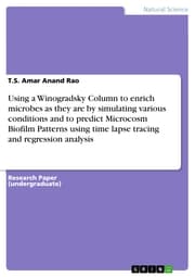 Cover von Using a Winogradsky Column to enrich microbes as they are by simulating various conditions and to predict Microcosm Biofilm Patterns using time lapse tracing and regression analysis