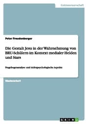 Cover von Die Gestalt Jesu in der Wahrnehmung von BRU-Schülern im Kontext medialer Helden und Stars