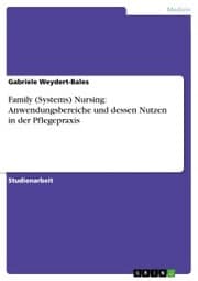 Cover von Family (Systems) Nursing: Anwendungsbereiche und dessen Nutzen in der Pflegepraxis