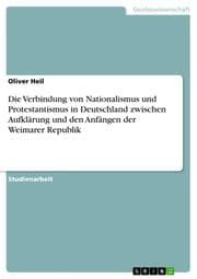 Cover von Die Verbindung von Nationalismus und Protestantismus in Deutschland zwischen Aufklärung und den Anfängen der Weimarer Republik