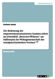 Cover von Die Bedeutung der empowermentorientierten Sozialen Arbeit im Arbeitsfeld Betreutes Wohnen am Fallbeispiel der Wohngemeinschaft des sozialpsychiatrischen Vereines 