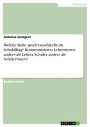 Cover von Welche Rolle spielt Geschlecht im Schulalltag? Kommunizieren Lehrerinnen anders als Lehrer, Schüler anders als Schülerinnen?