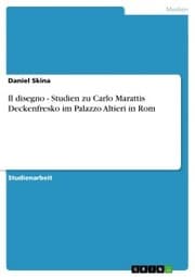 Cover von Il disegno - Studien zu Carlo Marattis Deckenfresko im Palazzo Altieri in Rom