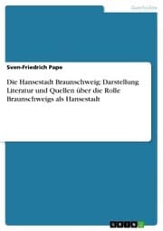 Cover von Die Hansestadt Braunschweig: Darstellung Literatur und Quellen über die Rolle Braunschweigs als Hansestadt