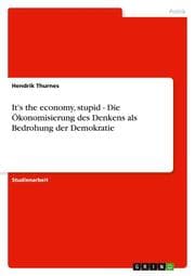 Cover von It's the economy, stupid - Die Ökonomisierung des Denkens als Bedrohung der Demokratie