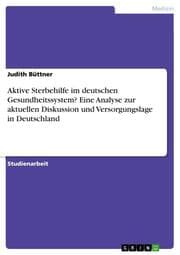 Cover von Aktive Sterbehilfe im deutschen Gesundheitssystem? Eine Analyse zur aktuellen Diskussion und Versorgungslage in Deutschland