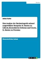 Cover von Eine Analyse der Backsteingotik anhand ausgewählter Beispiele: St. Marien zu Lübeck, Klosterkirche Doberan und Chorin, St. Marien zu Prenzlau