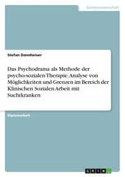 Cover von Das Psychodrama als Methode der psycho-sozialen Therapie. Analyse von Möglichkeiten und Grenzen im Bereich der Klinischen Sozialen Arbeit mit Suchtkranken