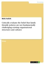 Cover von Critically evaluate the belief that family friendly policies are not fundamentally challenging existing organisational structures and cultures