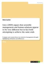 Cover von Grey (2009) argues that scientific management and human relations appear to be very different but in fact both attempting to achieve the same ends