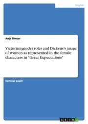 Cover von Victorian gender roles and Dickenss image of women as represented in the female characters in 'Great Expectations'