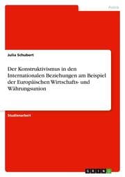 Cover von Der Konstruktivismus in den Internationalen Beziehungen am Beispiel der Europäischen Wirtschafts- und Währungsunion
