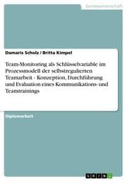 Cover von Team-Monitoring als Schlüsselvariable im Prozessmodell der selbstregulierten Teamarbeit - Konzeption, Durchführung und Evaluation eines Kommunikations- und Teamtrainings