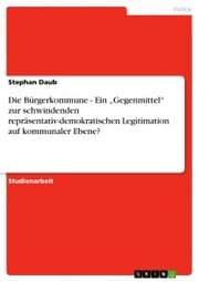 Cover von Die Bürgerkommune - Ein 'Gegenmittel' zur schwindenden repräsentativ-demokratischen Legitimation auf kommunaler Ebene?