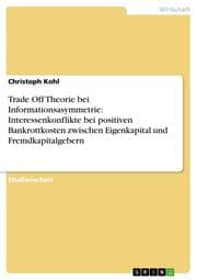 Cover von Trade Off Theorie bei Informationsasymmetrie: Interessenkonflikte bei positiven Bankrottkosten zwischen Eigenkapital und Fremdkapitalgebern
