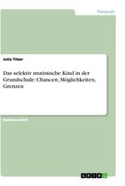 Cover von Das selektiv mutistische Kind in der Grundschule: Chancen, Möglichkeiten, Grenzen