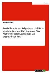Cover von Das Verhältnis von Religion und Politik in den Schriften von Karl Marx und Max Weber mit einem Ausblick in die gegenwärtige Zeit