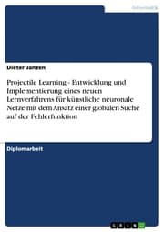 Cover von Projectile Learning - Entwicklung und Implementierung eines neuen Lernverfahrens für künstliche neuronale Netze mit dem Ansatz einer globalen Suche auf der Fehlerfunktion