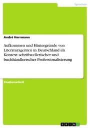 Cover von Aufkommen und Hintergründe von Literaturagenten in Deutschland im Kontext schriftstellerischer und buchhändlerischer Professionalisierung