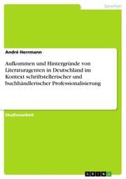 Cover von Aufkommen und Hintergründe von Literaturagenten in Deutschland im Kontext schriftstellerischer und buchhändlerischer Professionalisierung