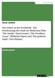 Cover von Das Leben in der Großstadt - Die Erscheinung der Stadt im Modernen Film: 'Die Straße' (Karl Grune),'Die freudlose Gasse' (Wilhelm Papst) und 'Die goldene Stadt' (Veit Harlan)