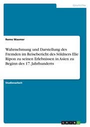 Cover von Wahrnehmung und Darstellung des Fremden im Reisebericht des Söldners Elie Ripon zu seinen Erlebnissen in Asien zu Beginn des 17.Jahrhunderts