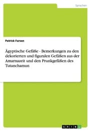 Cover von Ägyptische Gefäße - Bemerkungen zu den dekorierten und figuralen Gefäßen aus der Amarnazeit und den Prunkgefäßen des Tutanchamun