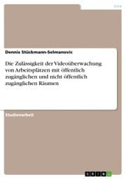 Cover von Die Zulässigkeit der Videoüberwachung von Arbeitsplätzen mit öffentlich zugänglichen und nicht öffentlich zugänglichen Räumen