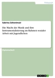 Cover von Die Macht der Musik und ihre Instrumentalisierung im Rahmen sozialer Arbeit mit Jugendlichen