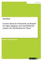Cover von Goethes Ideal der Humanität am Beispiel der Figur Iphigenie und anschließende Analyse der Abschiedsworte Thoas'