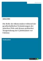 Cover von Die Rolle der Alkmeoniden während der gesellschaftlichen Veränderungen der attischen Polis und dessen politischer Neugestaltung im 6.Jahrhundert vor Christus