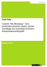 Cover von Canettis 'Die Blendung' - Eine medientheoretische Analyse auf der Grundlage des systemtheoretischen Kommunikationsbegriffs