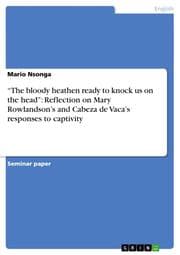 Cover von The bloody heathen ready to knock us on the head: Reflection on Mary Rowlandsons and Cabeza de Vacas responses to captivity