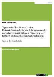 Cover von 'Sport mit allen Sinnen - eine Unterrichtsstunde für die 2. Jahrgangsstufe zur schwerpunktmäßigen Förderung der taktilen und akustischen Wahrnehmung