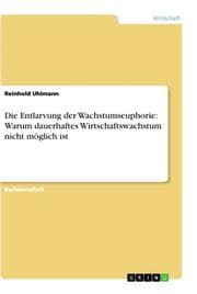 Cover von Die Entlarvung der Wachstumseuphorie: Warum dauerhaftes Wirtschaftswachstum nicht möglich ist
