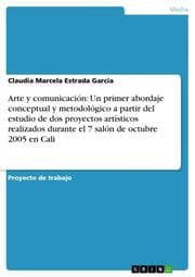 Cover von Arte y comunicación: Un primer abordaje conceptual y metodológico a partir del estudio de dos proyectos artísticos realizados durante el 7 salón de octubre 2005 en Cali