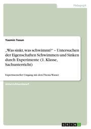 Cover von Was sinkt, was schwimmt? - Untersuchen der Eigenschaften Schwimmen und Sinken durch Experimente (1. Klasse, Sachunterricht)