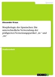 Cover von Morphologie des Spanischen. Die unterschiedliche Verwendung der präfigierten Verneinungspartikel 'in-' und 'no'